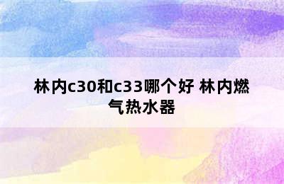 林内c30和c33哪个好 林内燃气热水器